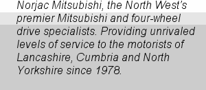 Norjac Mitsubishi, the North West's premier Mitsubishi and four-wheel drive specialists. Providing unrivalled levels of service to the motorists of Lancashire, Cumbria and North Yorkshire since 1978.